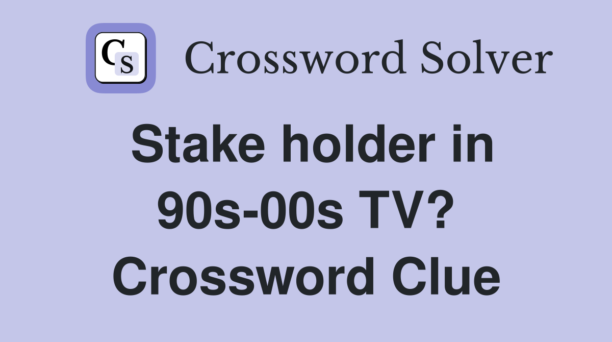 Stake holder in 90s-00s TV? Crossword Clue