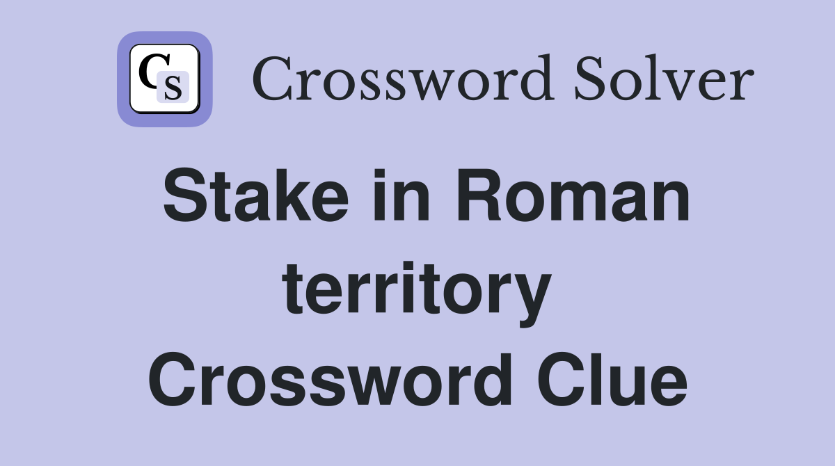 Stake in Roman territory Crossword Clue