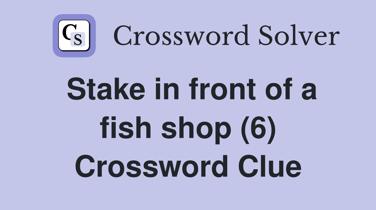 Stake in front of a fish shop (6) Crossword Clue
