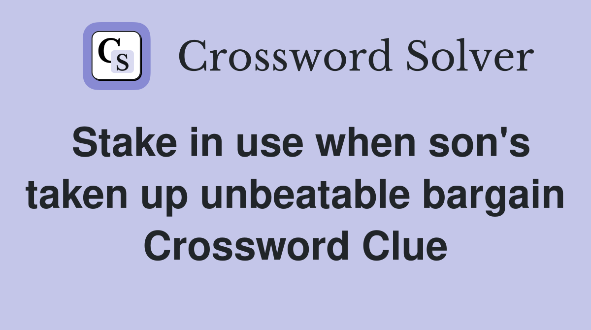 Stake in use when son's taken up unbeatable bargain Crossword Clue