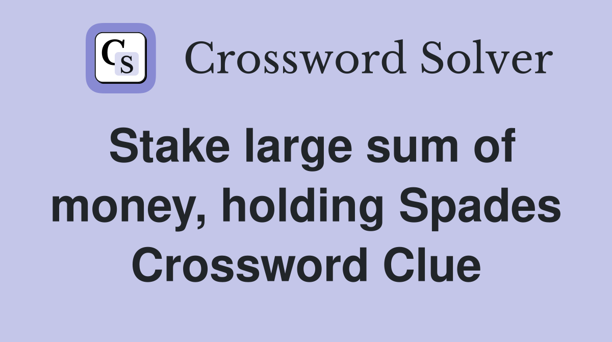 Stake large sum of money, holding Spades Crossword Clue