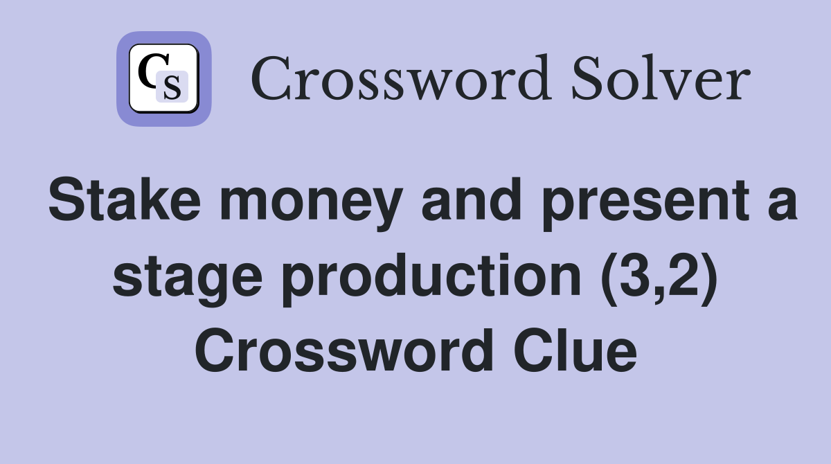 Stake money and present a stage production (3,2) Crossword Clue