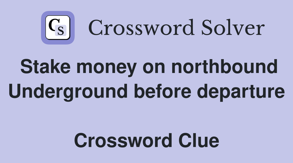 Stake money on northbound Underground before departure  Crossword Clue