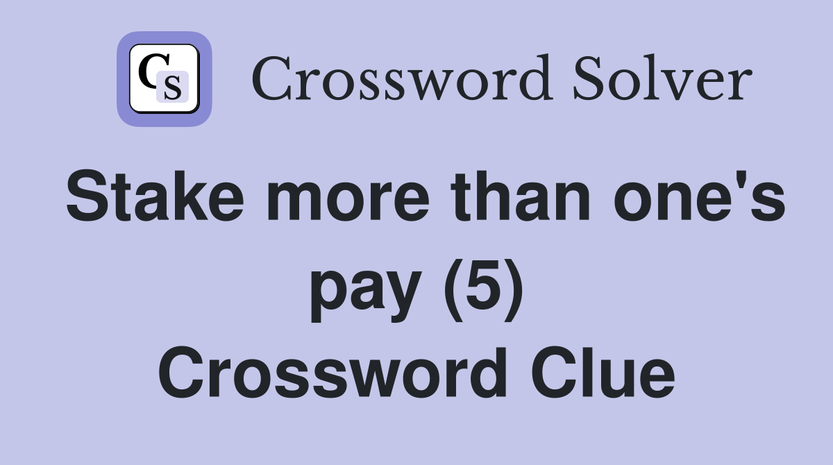 Stake more than one's pay (5) Crossword Clue