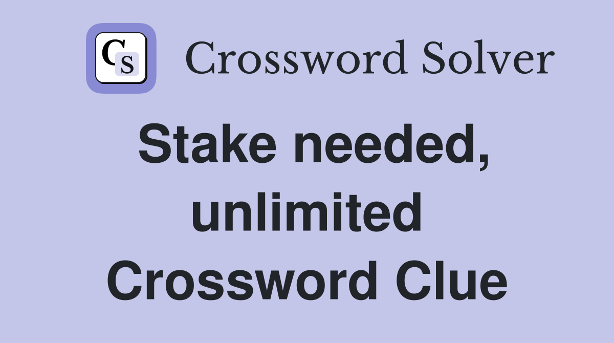 Stake needed, unlimited Crossword Clue