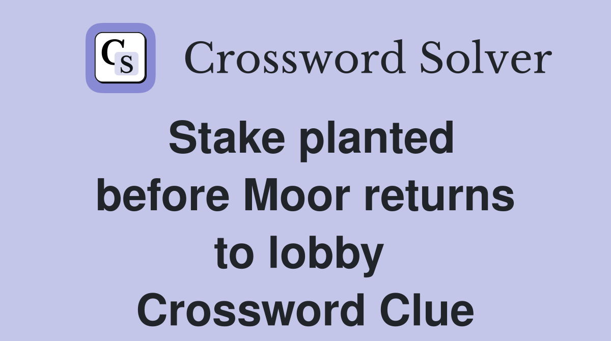 Stake planted before Moor returns to lobby  Crossword Clue