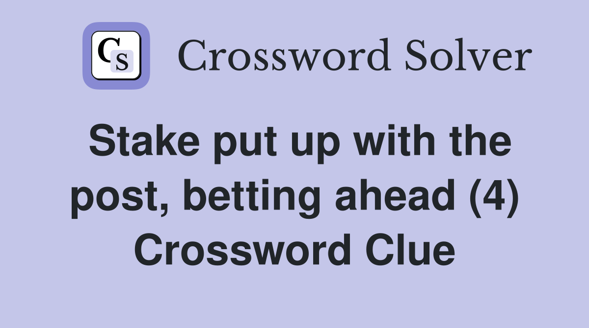 Stake put up with the post, betting ahead (4) Crossword Clue