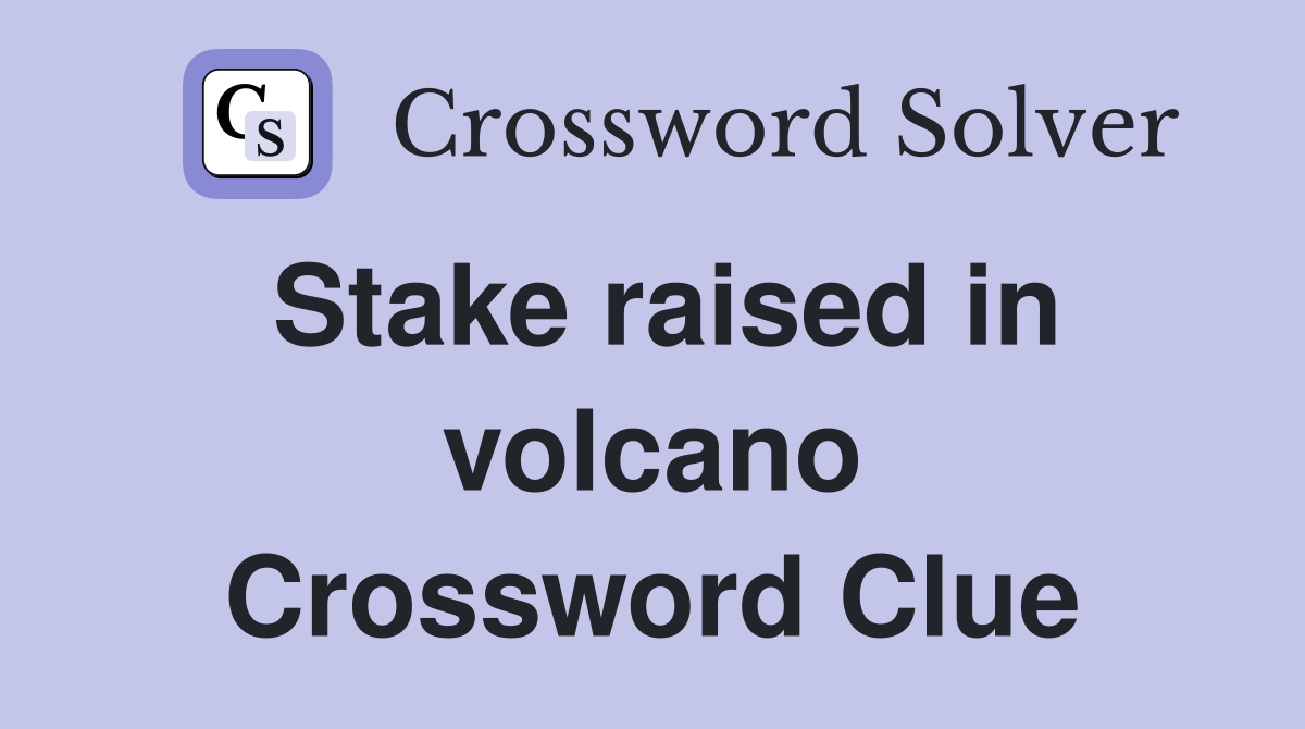 Stake raised in volcano Crossword Clue