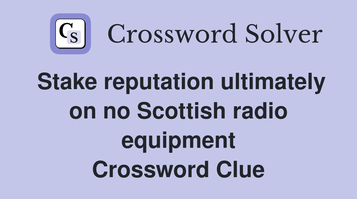 Stake reputation ultimately on no Scottish radio equipment Crossword Clue