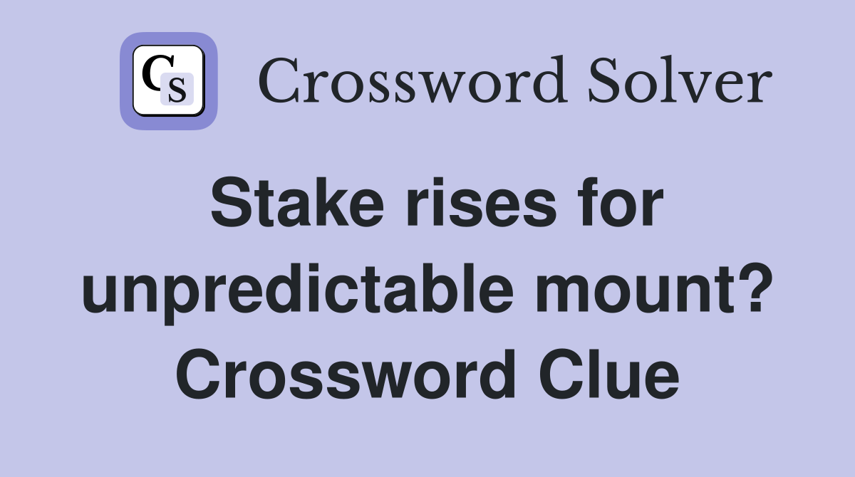 Stake rises for unpredictable mount? Crossword Clue