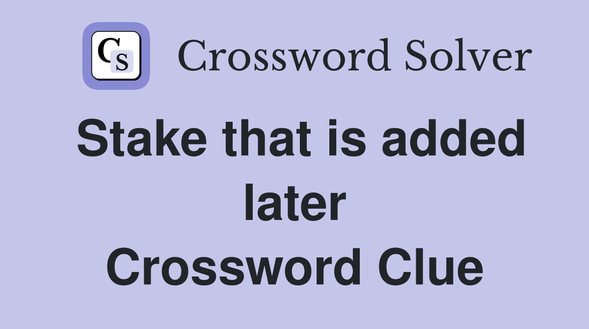 Stake that is added later Crossword Clue