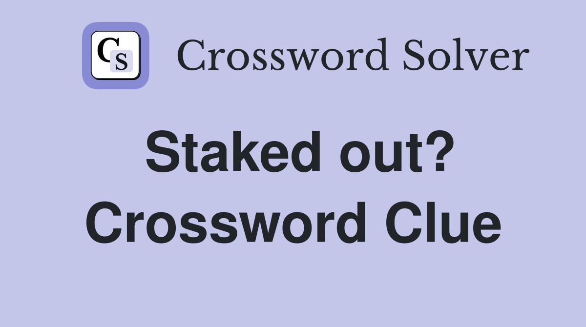Staked out? Crossword Clue