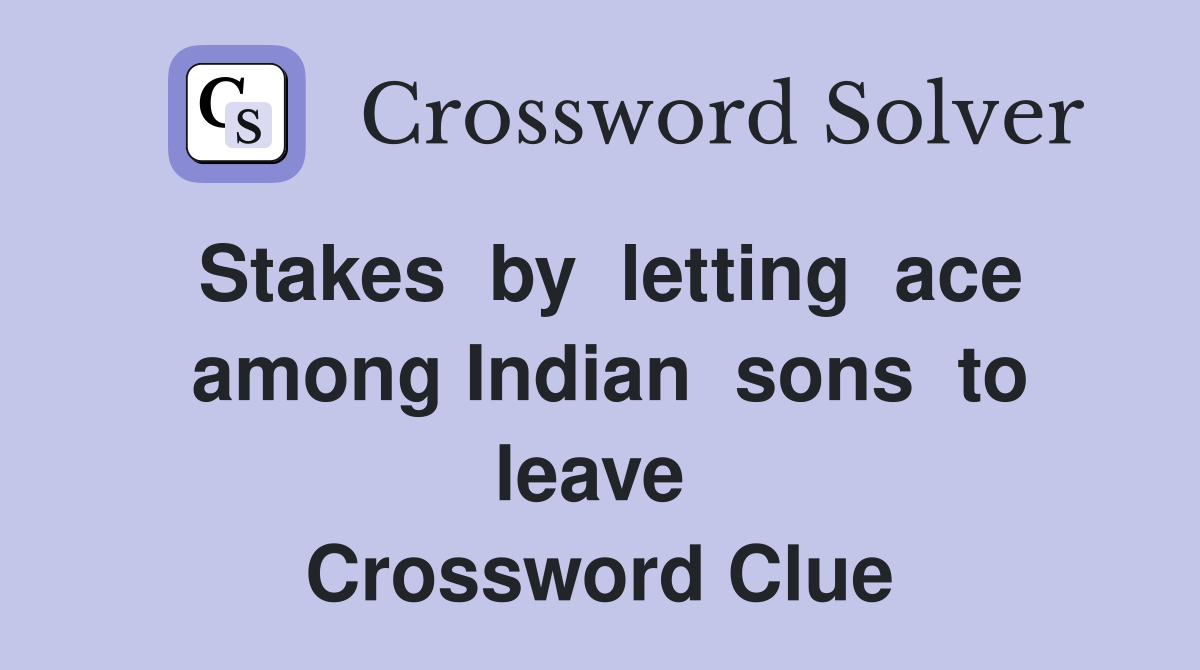 Stakes  by  letting  ace  among Indian  sons  to  leave   Crossword Clue