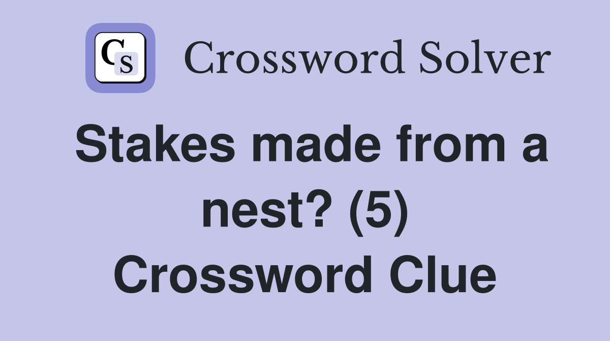 Stakes made from a nest? (5) Crossword Clue