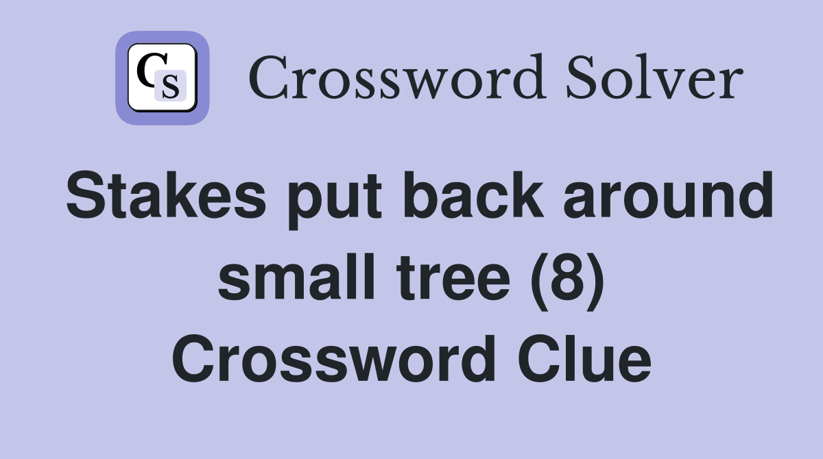 Stakes put back around small tree (8) Crossword Clue