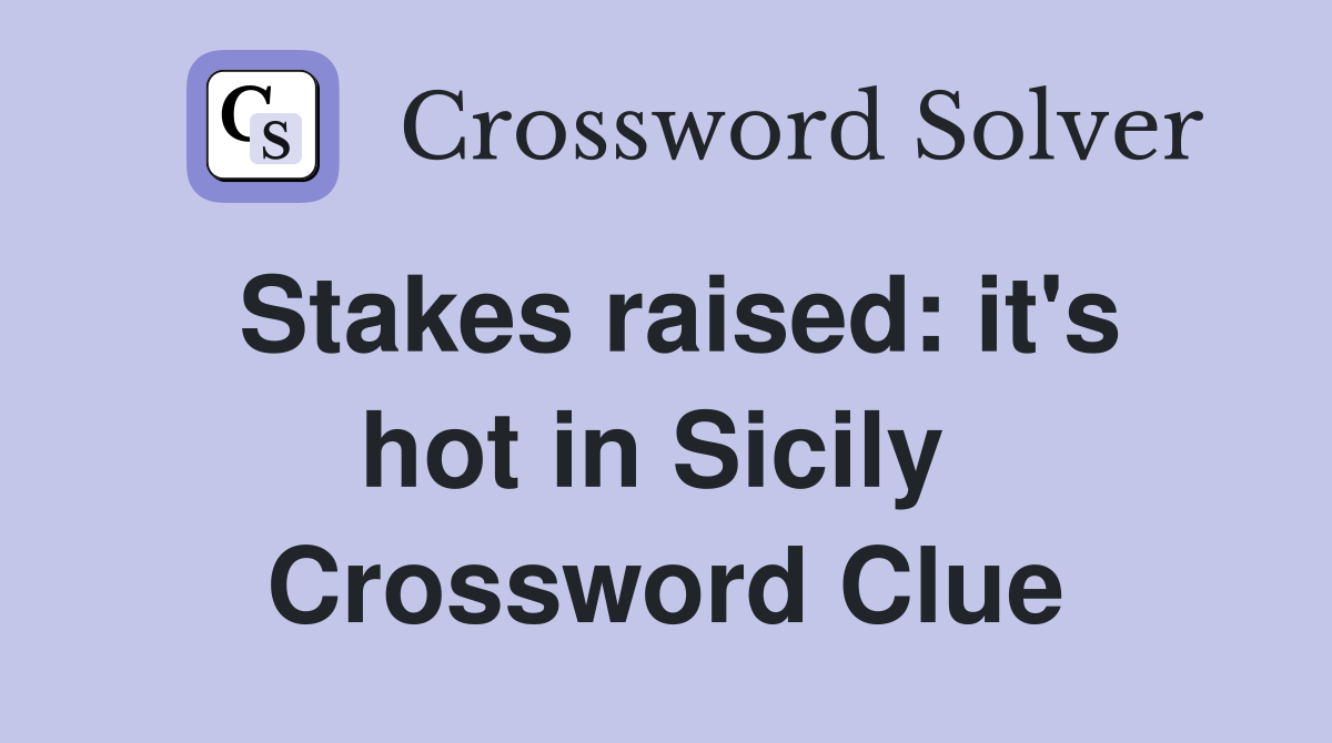 Stakes raised: it's hot in Sicily  Crossword Clue