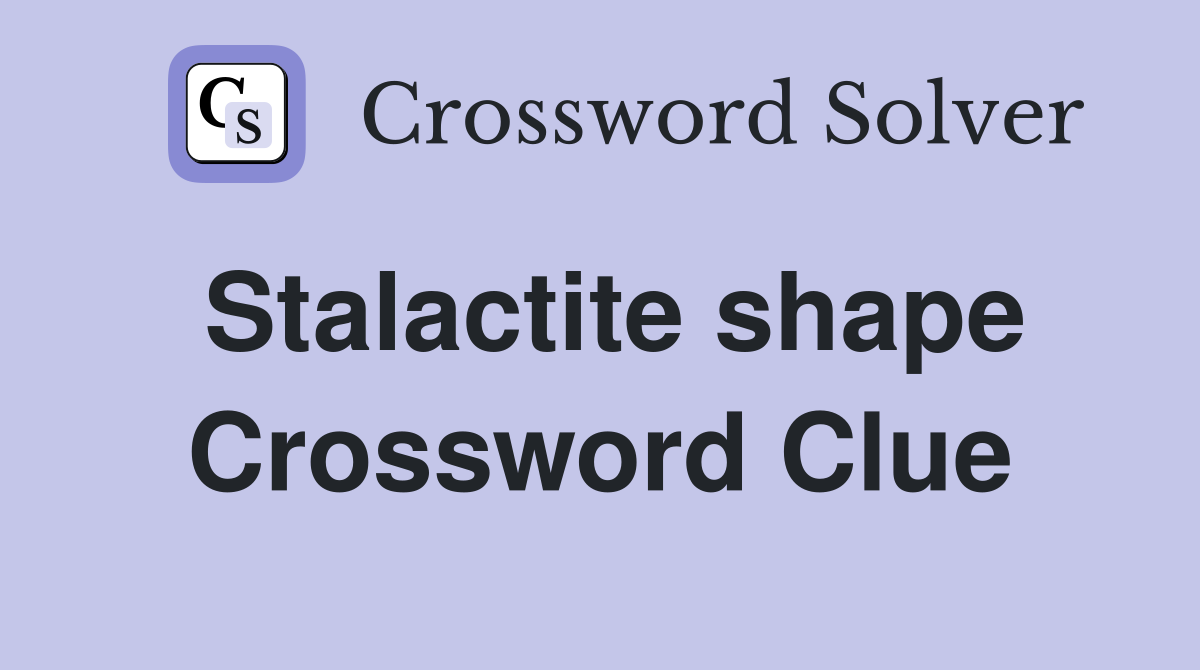 Stalactite shape Crossword Clue