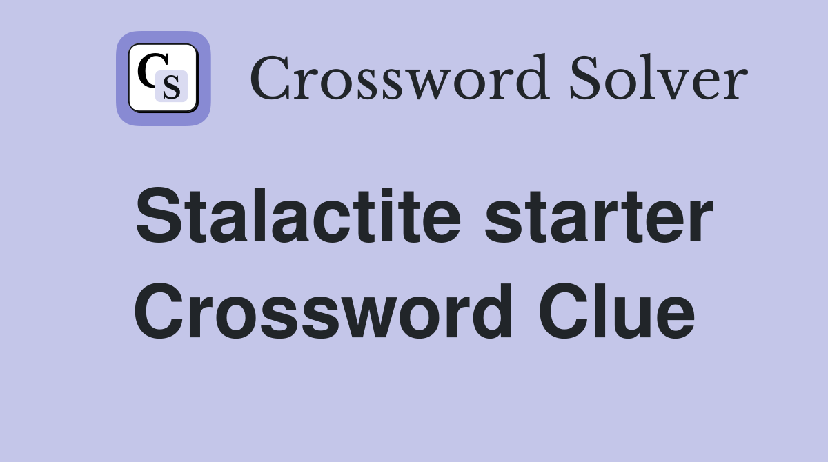 Stalactite starter Crossword Clue