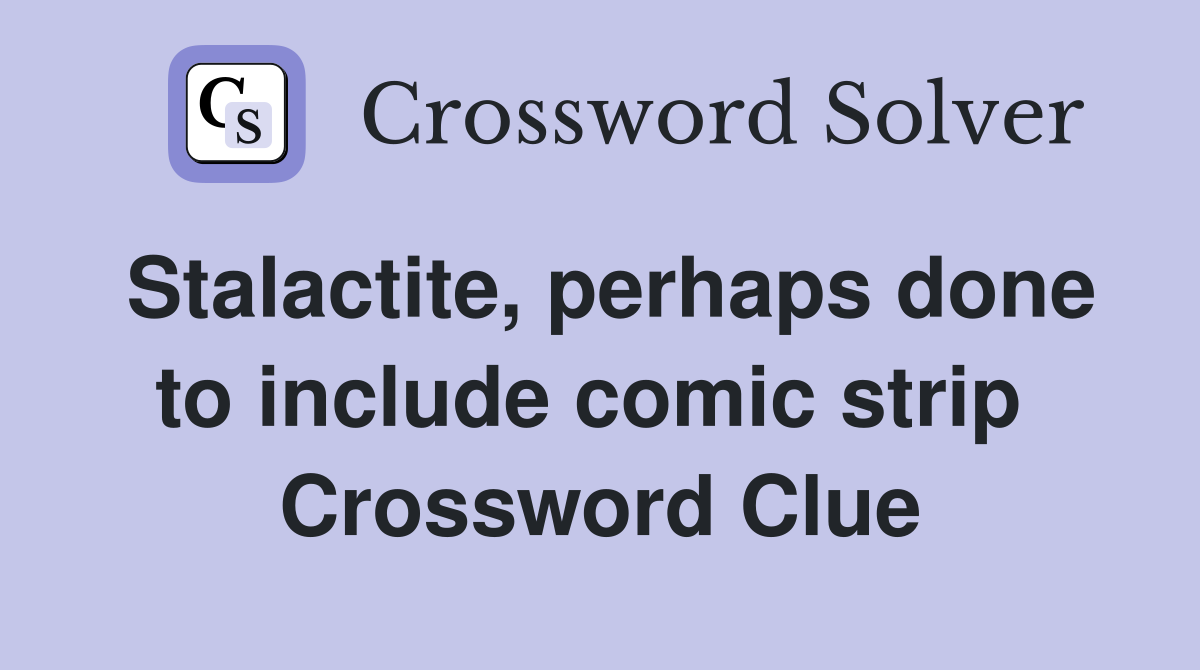 Stalactite, perhaps done to include comic strip  Crossword Clue