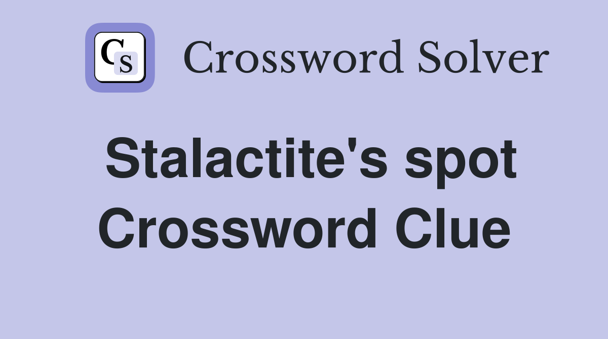 Stalactite's spot Crossword Clue