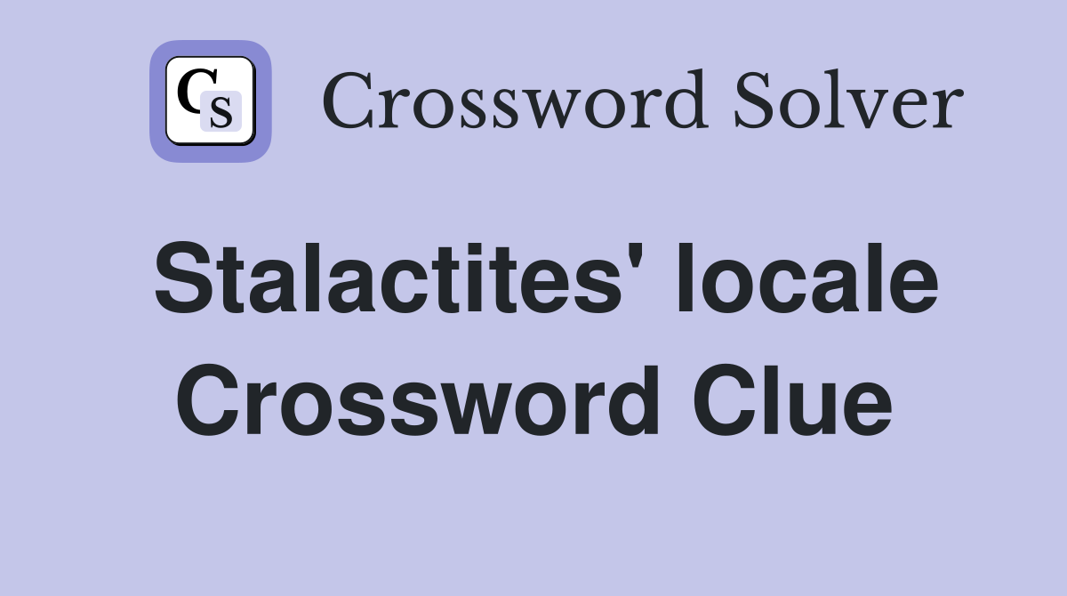 Stalactites' locale Crossword Clue