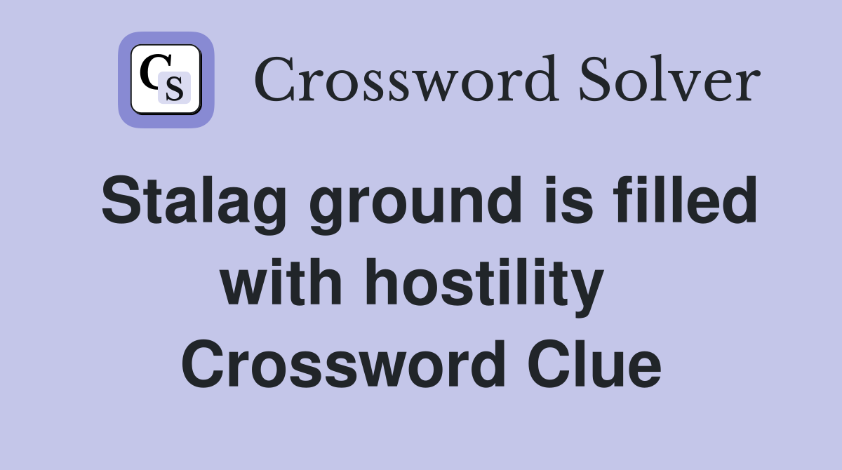 Stalag ground is filled with hostility  Crossword Clue