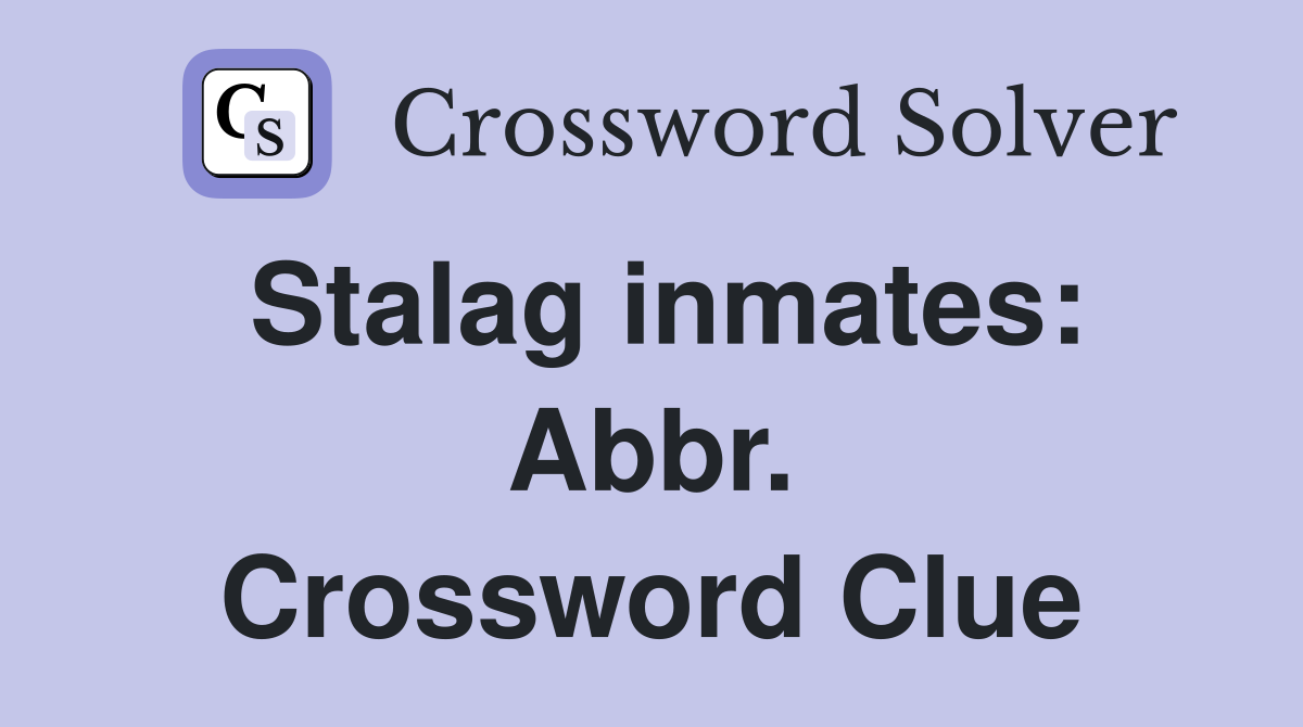 Stalag inmates: Abbr. Crossword Clue