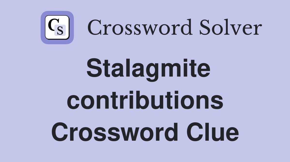 Stalagmite contributions Crossword Clue