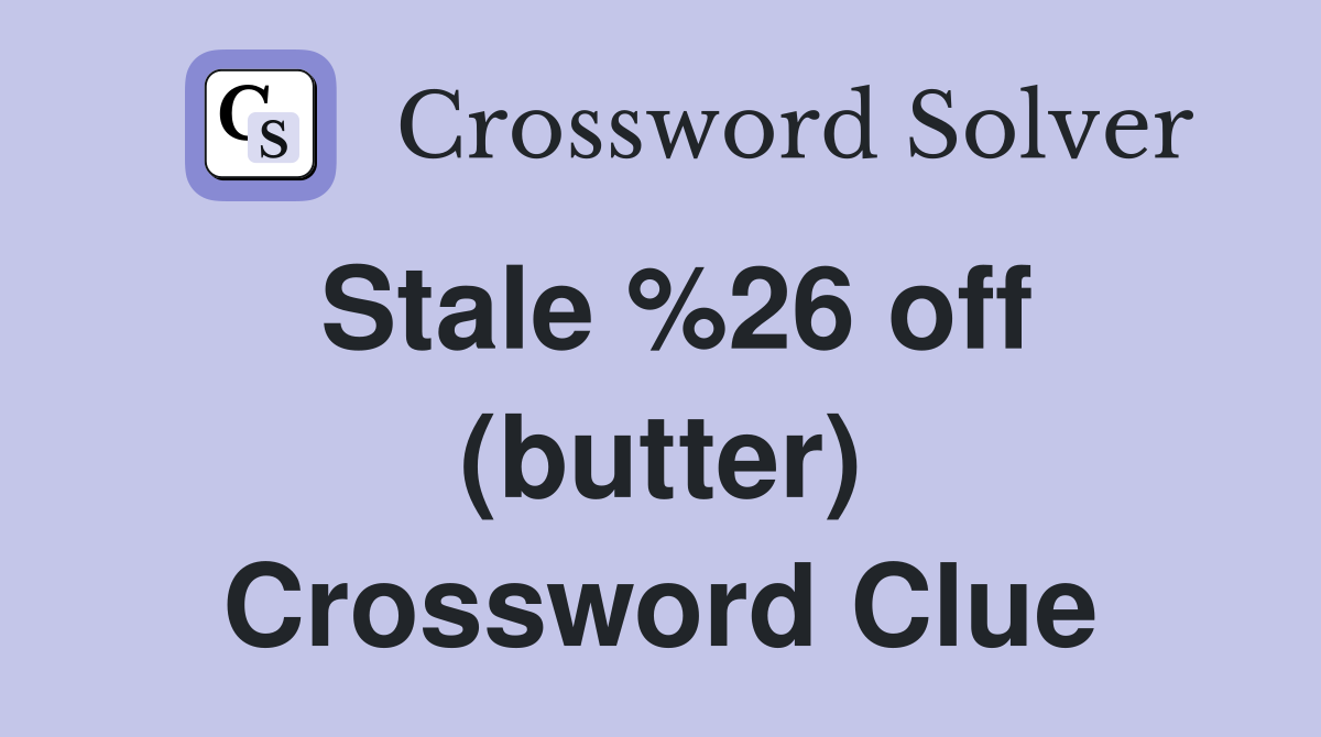 Stale %26 off (butter) Crossword Clue