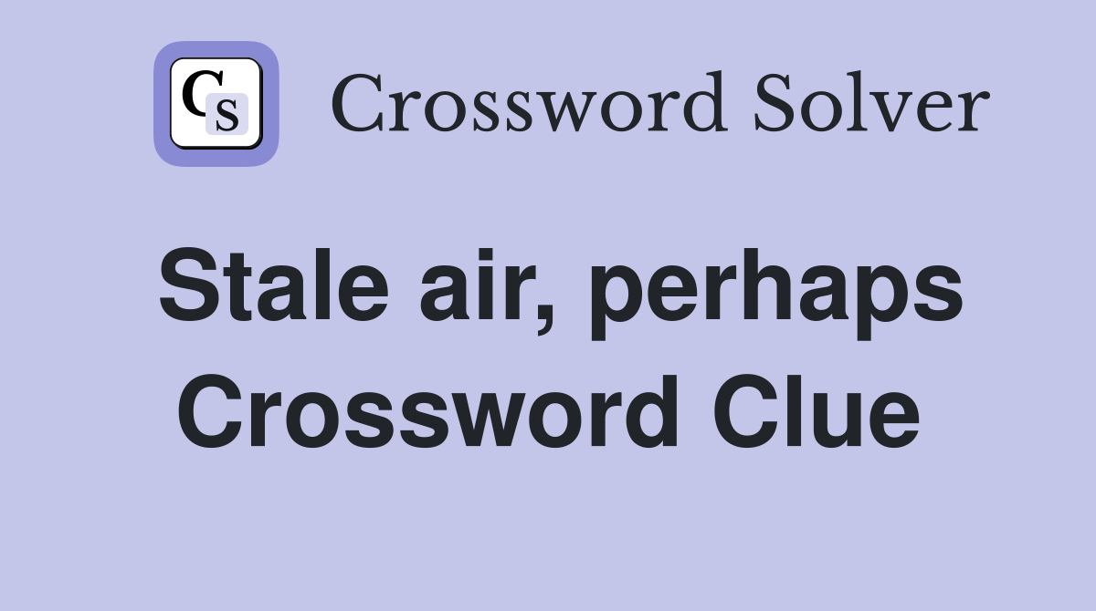 Stale air, perhaps Crossword Clue
