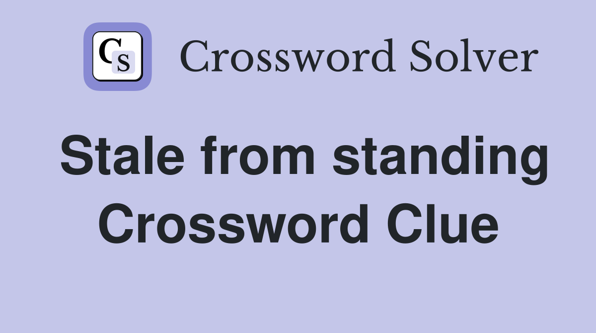 Stale from standing Crossword Clue
