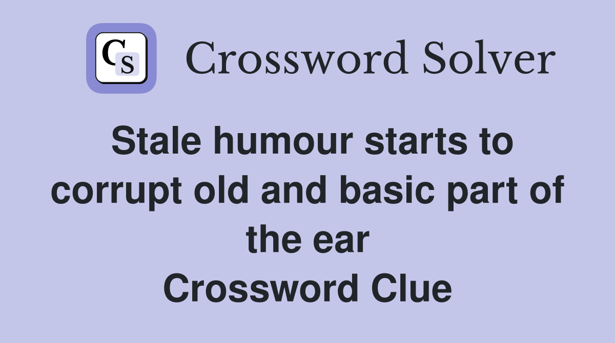Stale humour starts to corrupt old and basic part of the ear Crossword Clue