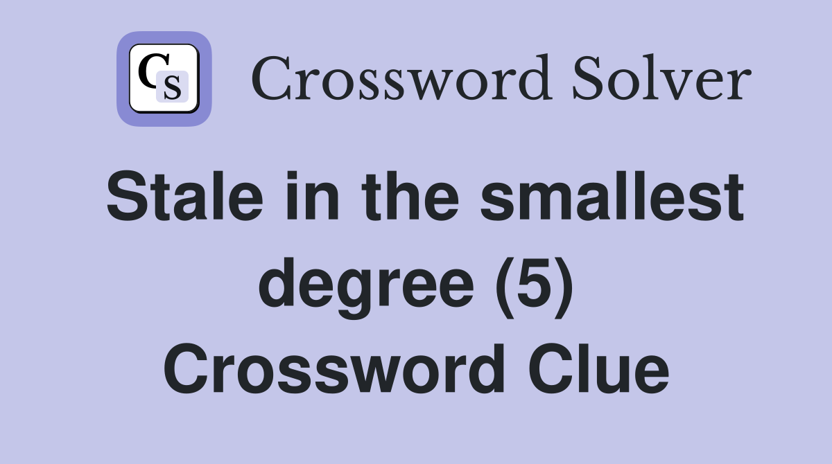 Stale in the smallest degree (5) Crossword Clue
