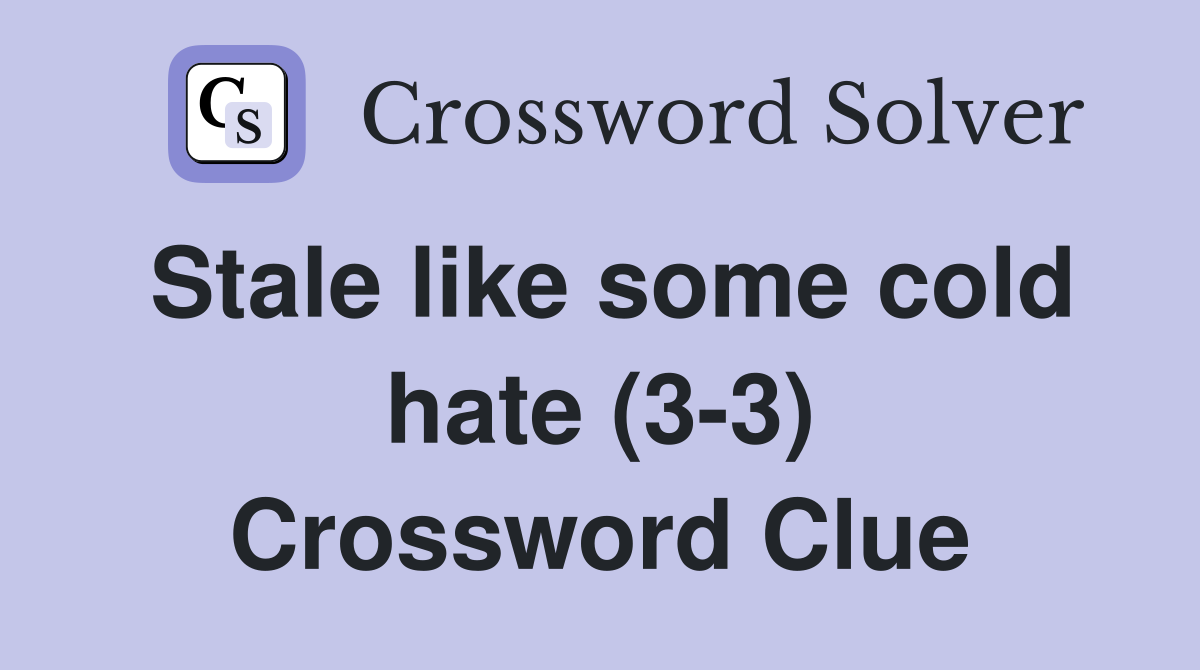 Stale like some cold hate (3-3) Crossword Clue
