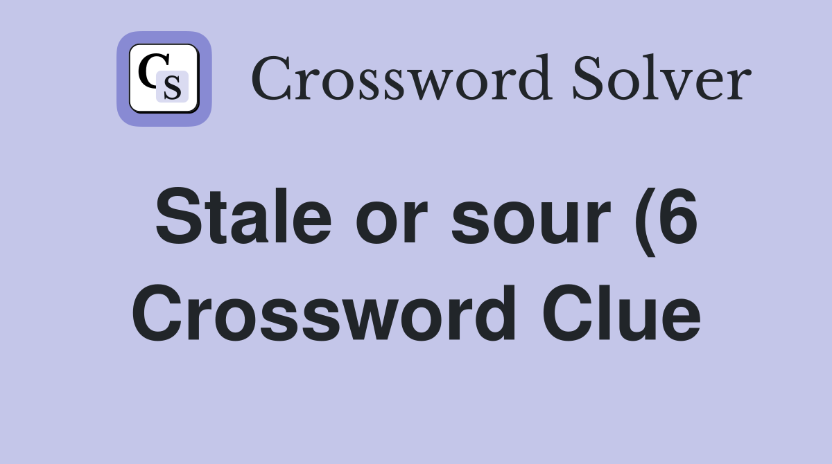 Stale or sour (6) Crossword Clue Answers Crossword Solver Stale or sour (6) Crossword Clue Answers Crossword Solver