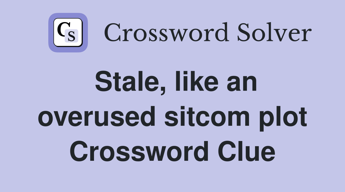 Stale, like an overused sitcom plot Crossword Clue