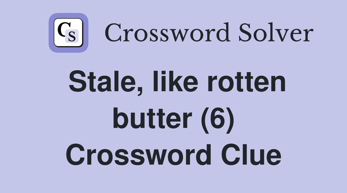 Stale, like rotten butter (6) Crossword Clue