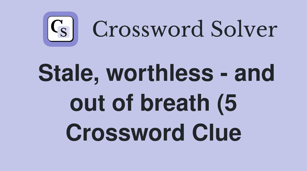 Stale worthless and out of breath (5) Crossword Clue Answers Stale worthless and out of breath (5) Crossword Clue Answers