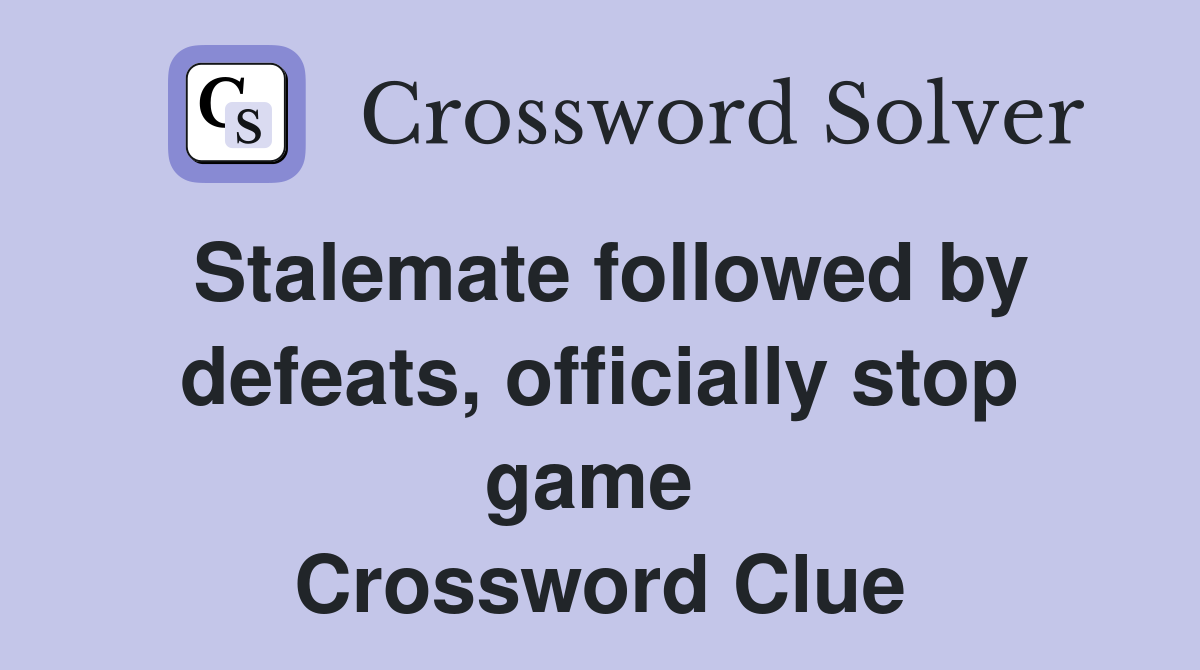Stalemate followed by defeats, officially stop game  Crossword Clue