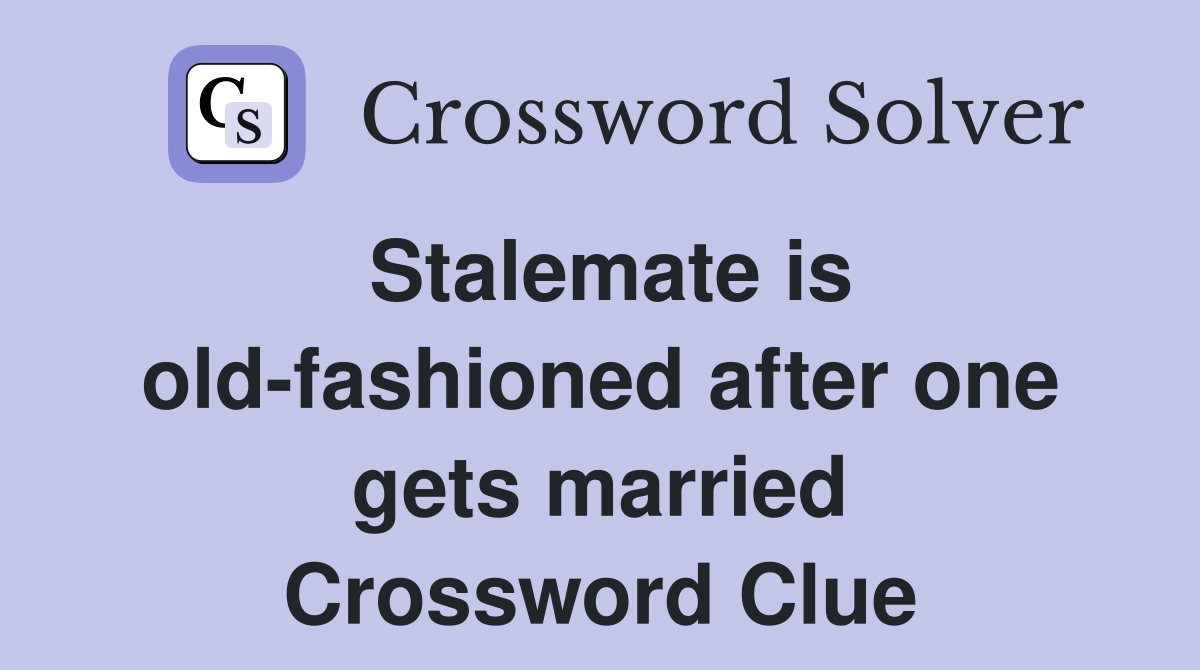 Stalemate is old-fashioned after one gets married Crossword Clue