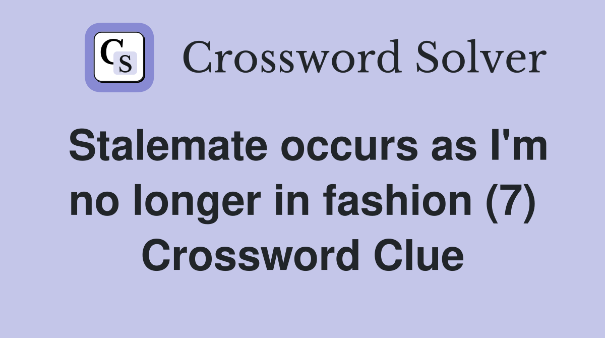 Stalemate occurs as I'm no longer in fashion (7) Crossword Clue