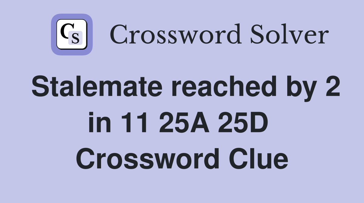Stalemate reached by 2 in 11 25A 25D  Crossword Clue