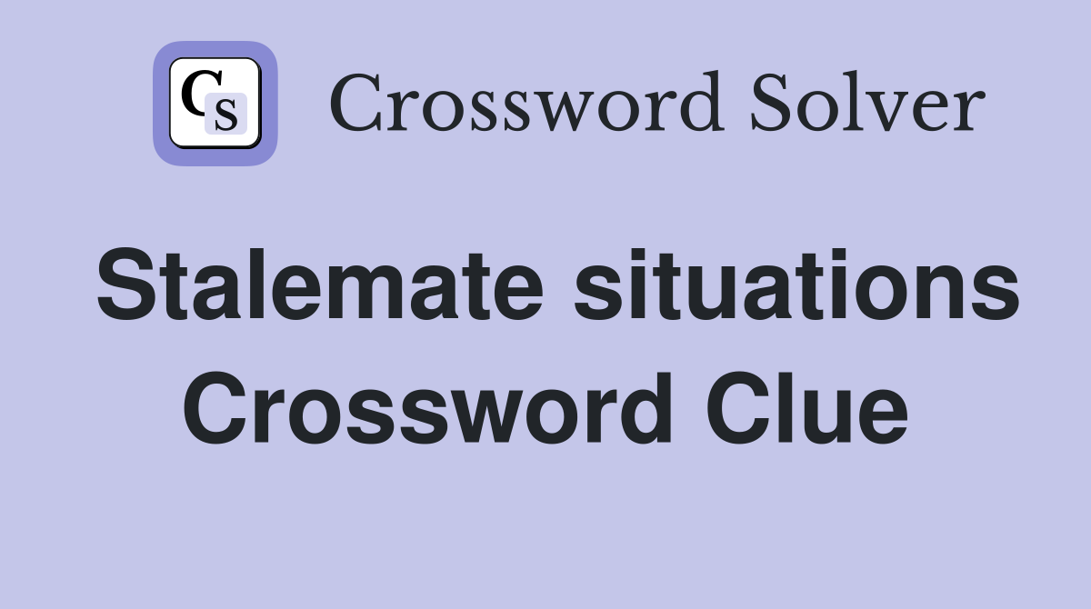 Stalemate situations Crossword Clue