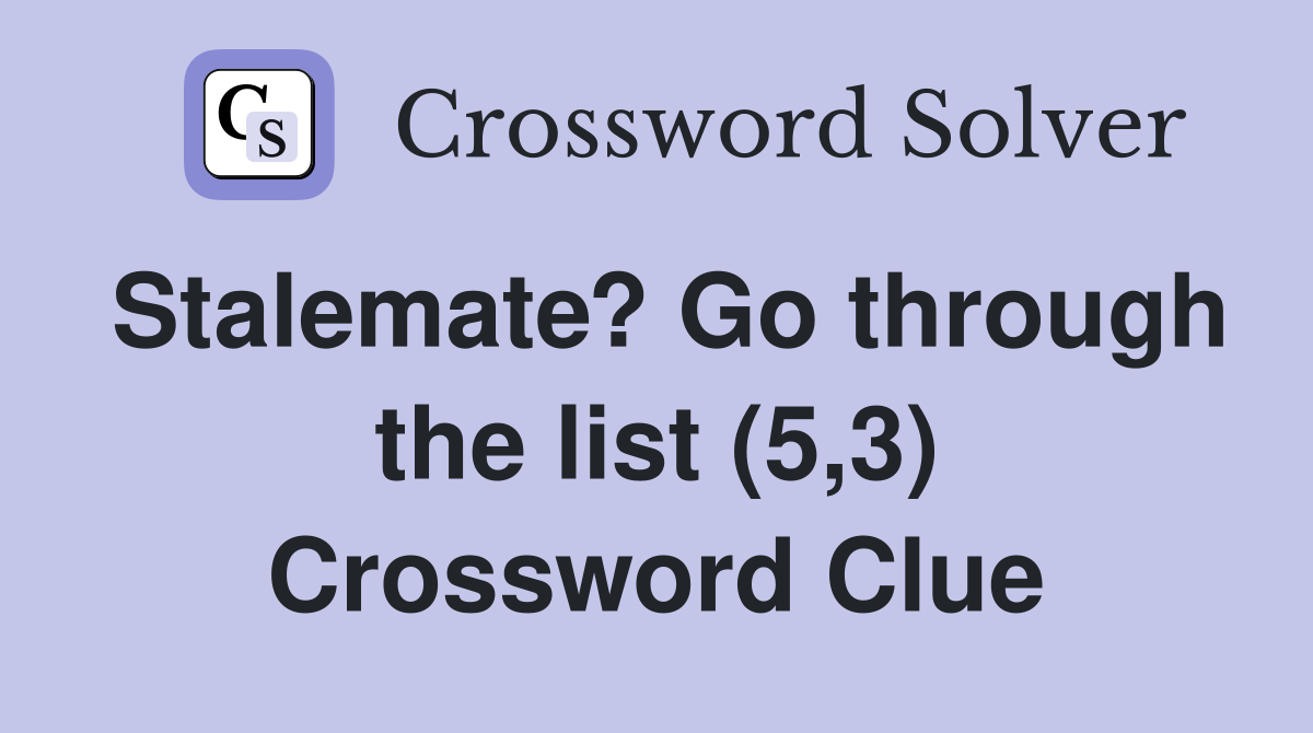Stalemate? Go through the list (5,3) Crossword Clue