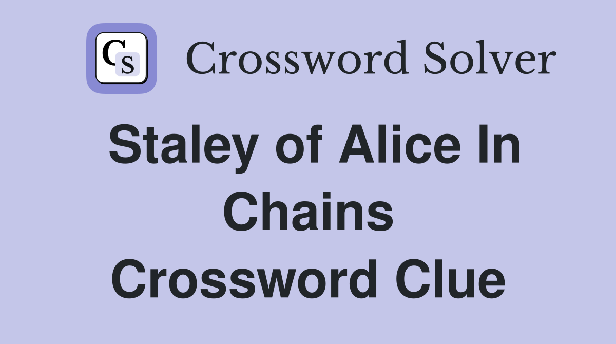 Staley of Alice In Chains Crossword Clue