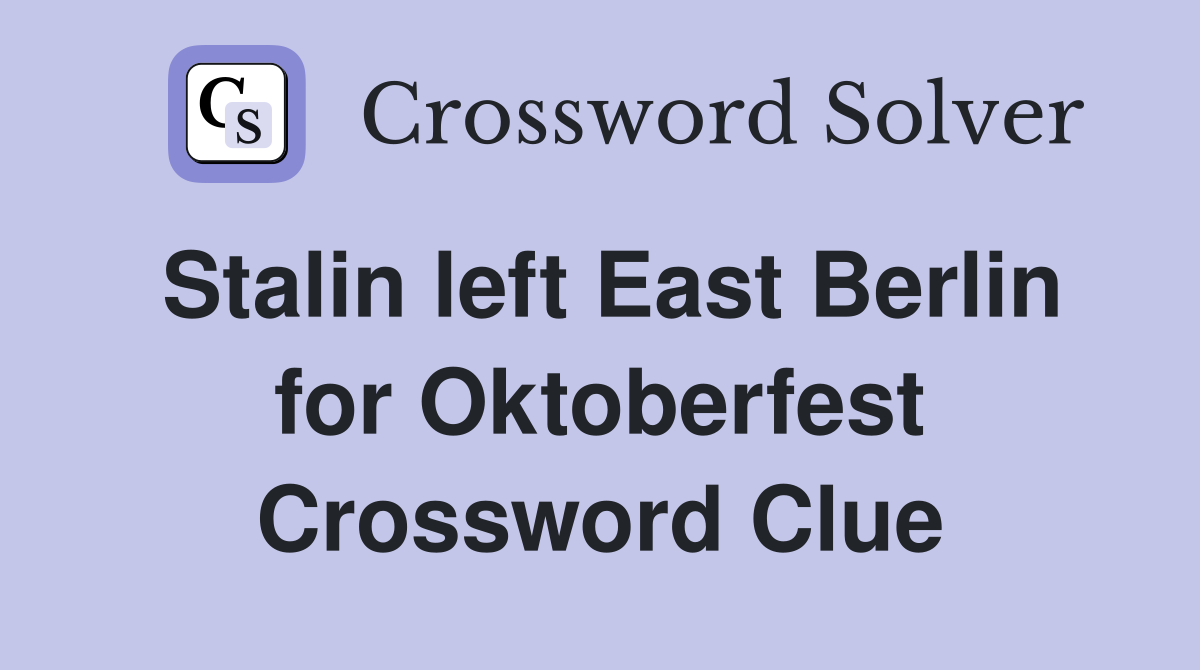 Stalin left East Berlin for Oktoberfest Crossword Clue