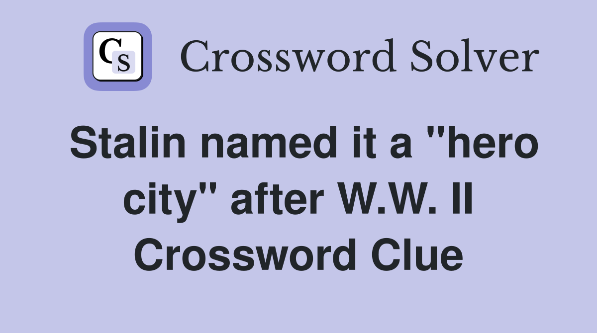 Stalin named it a "hero city" after W.W. II Crossword Clue