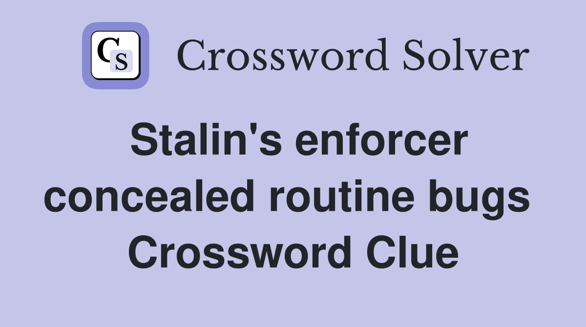 Stalin's enforcer concealed routine bugs  Crossword Clue