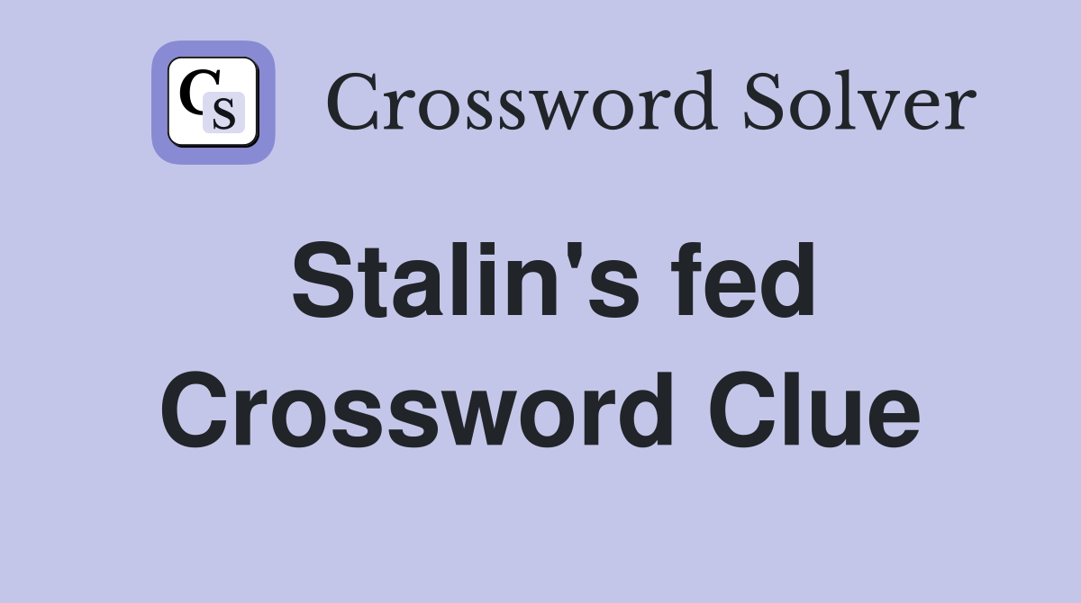 Stalin's fed Crossword Clue