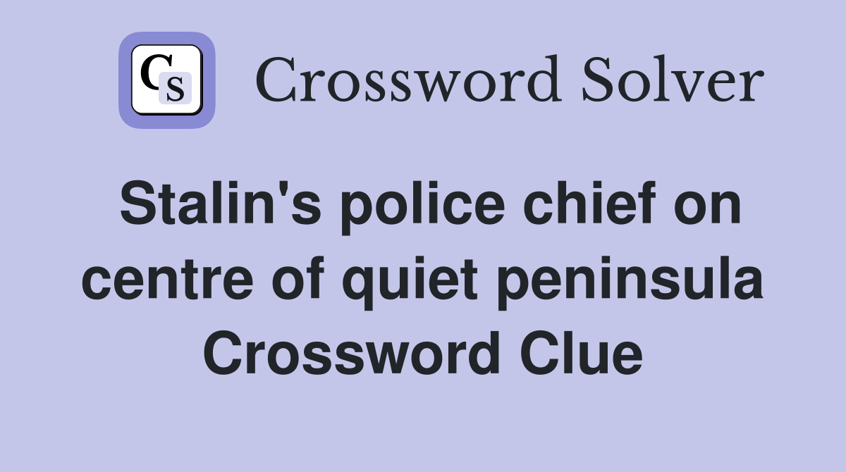 Stalin's police chief on centre of quiet peninsula Crossword Clue